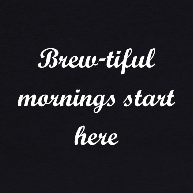 Brew-tiful mornings start here by Cupull